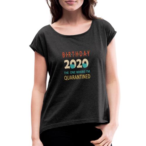Birthday 2020 Quarantined funny Gift Idea - Women's Roll Cuff T-Shirt