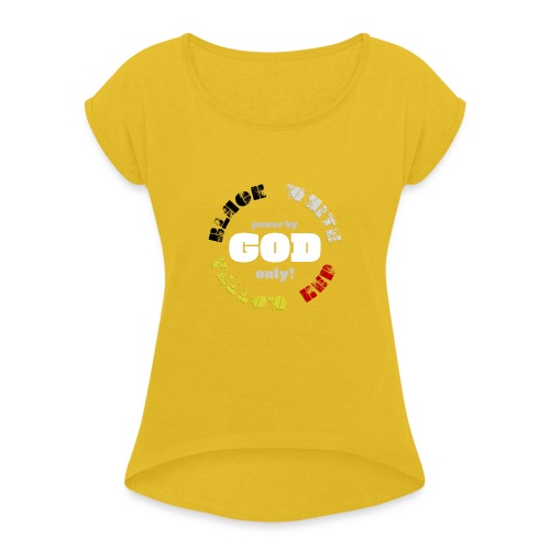 Power by GOD (Black, White, Yellow, Red) - Women's Roll Cuff T-Shirt