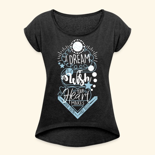 A Dream Is A Wish - Women's Roll Cuff T-Shirt