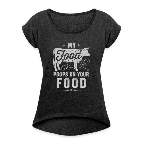 My Food Poops on Your Food - Women's Roll Cuff T-Shirt