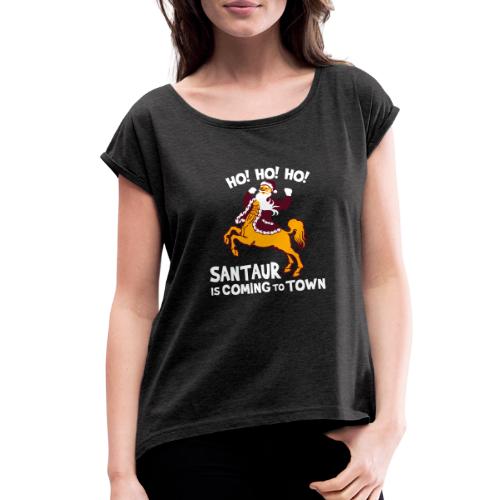 Santaur is Coming to Town - Women's Roll Cuff T-Shirt