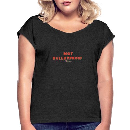 Not Bulletproof - Women's Roll Cuff T-Shirt