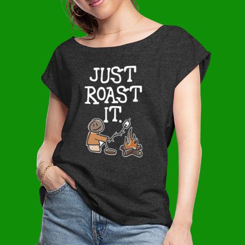 Just Roast It - Women's Roll Cuff T-Shirt