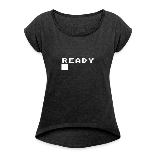 READY █ (Basic Prompt) - Women's Roll Cuff T-Shirt