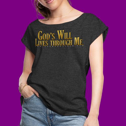 God's will through me. - A Course in Miracles - Women's Roll Cuff T-Shirt