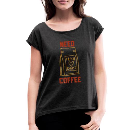 Need coffee - Women's Roll Cuff T-Shirt