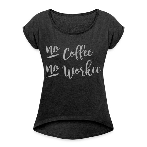 No Coffee No Workee - Women's Roll Cuff T-Shirt