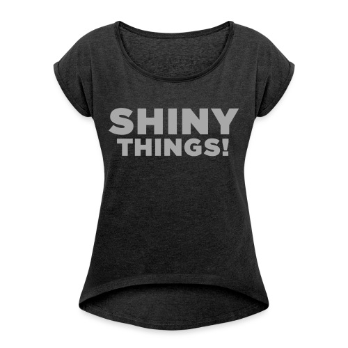 Shiny Things. Funny ADHD Quote - Women's Roll Cuff T-Shirt