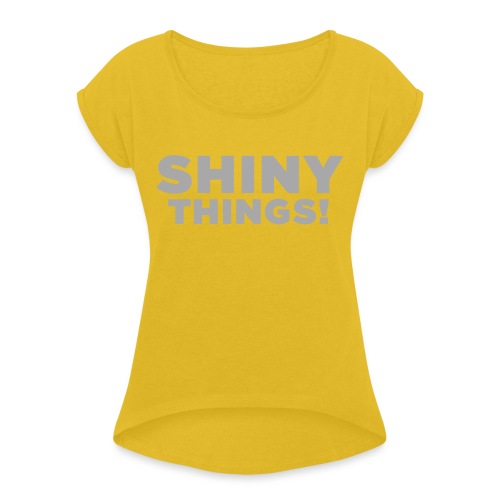 Shiny Things. Funny ADHD Quote - Women's Roll Cuff T-Shirt
