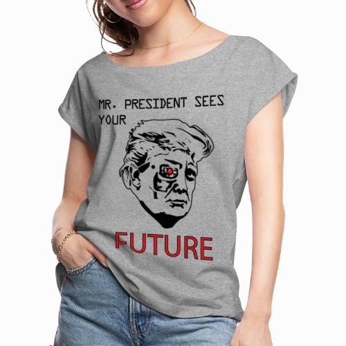 Mr President Sees Your Future - Women's Roll Cuff T-Shirt
