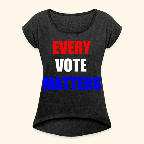 every vote matters - Women's Roll Cuff T-Shirt