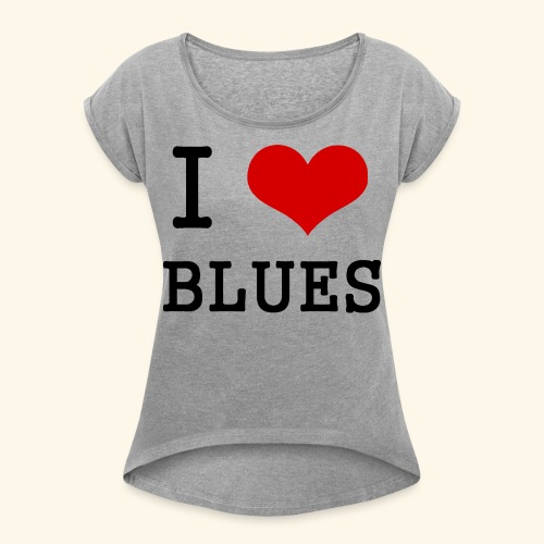 I Heart Blues - Women's Roll Cuff T-Shirt