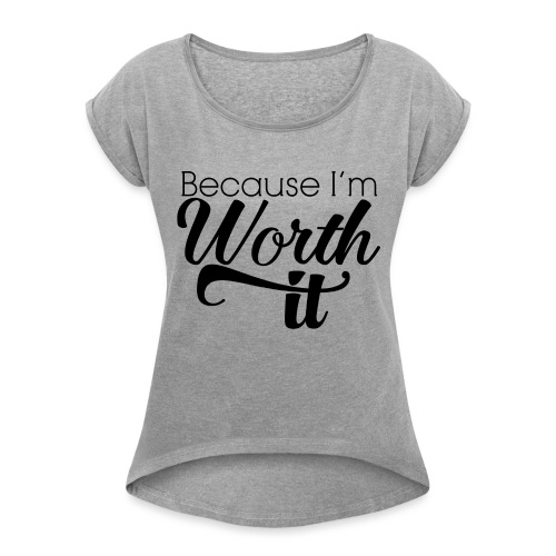 Because I'm Worth It - Women's Roll Cuff T-Shirt