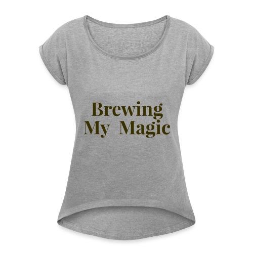 Brewing My Magic Women's Tee - Women's Roll Cuff T-Shirt