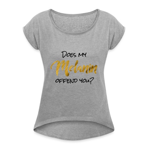 Does My Melanin BLK/GLD - Women's Roll Cuff T-Shirt