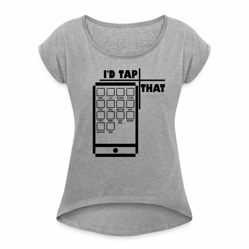 I'd tap that - Women's Roll Cuff T-Shirt