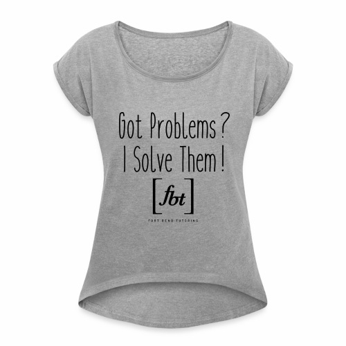 Got Problems? I Solve Them! - Women's Roll Cuff T-Shirt