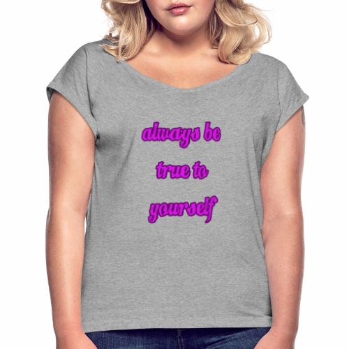 Always Be True To Yourself - Women's Roll Cuff T-Shirt