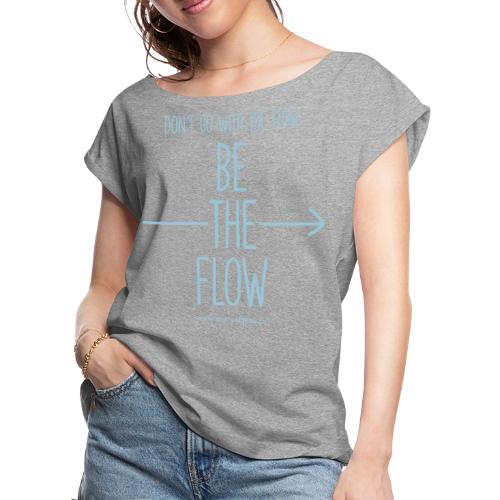 Be The Flow - Women's Roll Cuff T-Shirt
