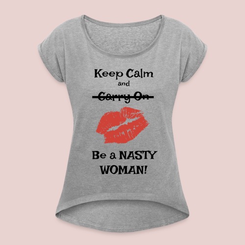 Be a Nasty Woman - Women's Roll Cuff T-Shirt