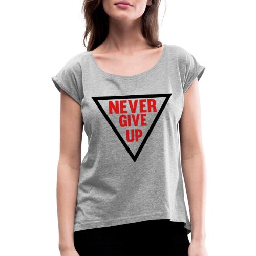 Never Give Up - Women's Roll Cuff T-Shirt