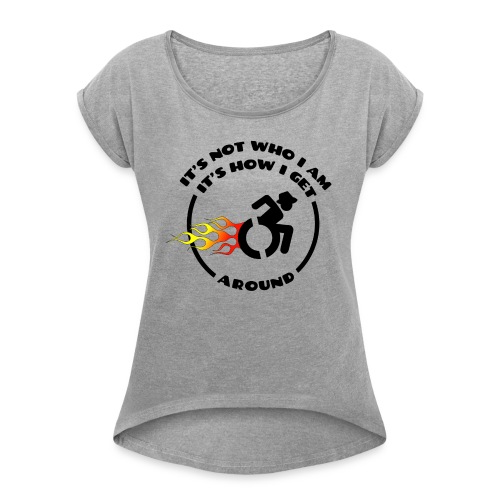 Not who i am, how i get around with my wheelchair - Women's Roll Cuff T-Shirt