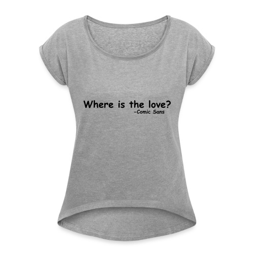 Where is the Love Comic Sans Graphic Design Quote - Women's Roll Cuff T-Shirt
