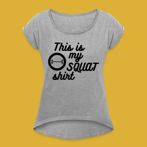 My squat shirt - Women's Roll Cuff T-Shirt