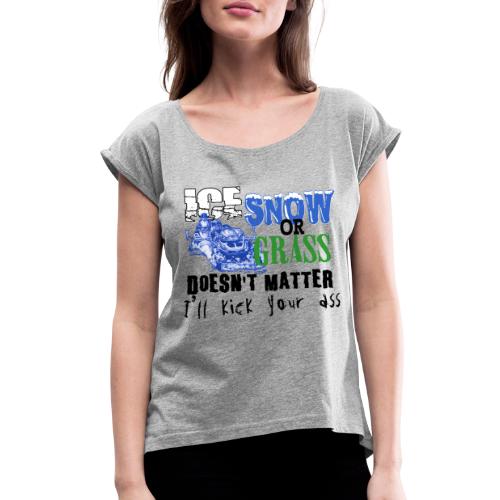 Ice, Snow or Grass - Snowmobile Raci - Women's Roll Cuff T-Shirt