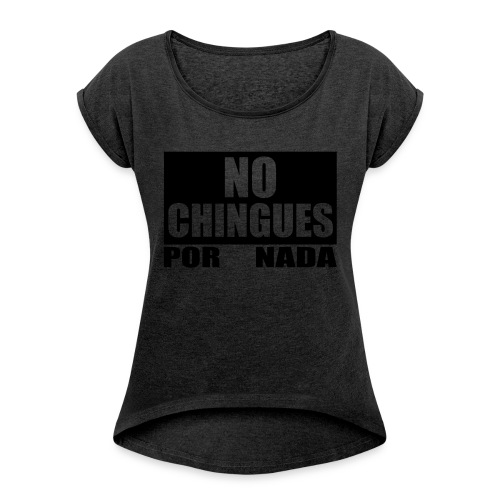 No Chingues - Women's Roll Cuff T-Shirt