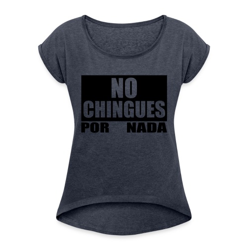 No Chingues - Women's Roll Cuff T-Shirt