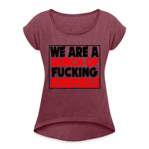 Cooler We Are A Bunch Of Fucking Animals Saying - Women's Roll Cuff T-Shirt