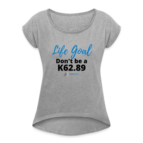 Life Goal- Don't be a K62.89 Coding Clarified - Women's Roll Cuff T-Shirt