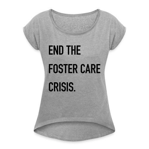 End The Foster Care Crisis - Women's Roll Cuff T-Shirt