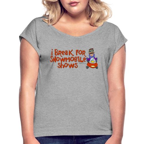 I Break For Snowmobile Shows - Women's Roll Cuff T-Shirt