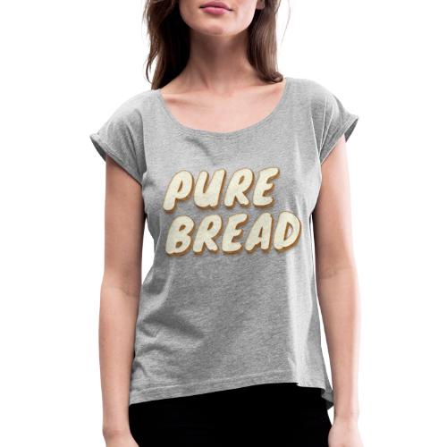 Pure Bread - Women's Roll Cuff T-Shirt