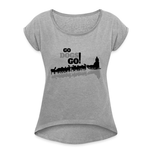 Go Dogs Go Sled Schroeder Mushing - Women's Roll Cuff T-Shirt