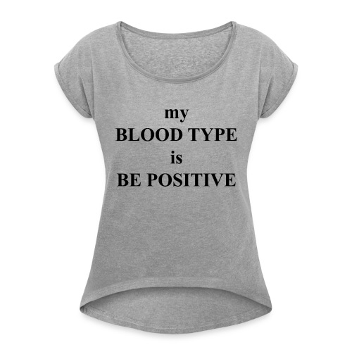 My blood type is be possitive - Women's Roll Cuff T-Shirt