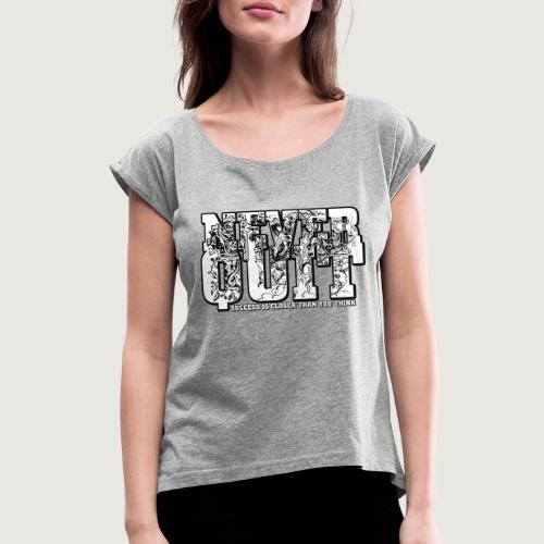 Never Quit - Women's Roll Cuff T-Shirt