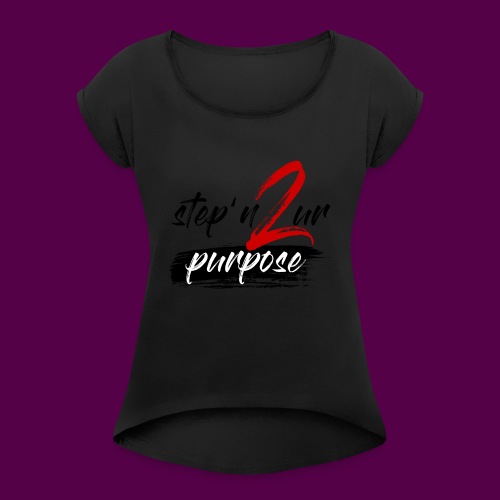 stepn2urpurpose - Women's Roll Cuff T-Shirt