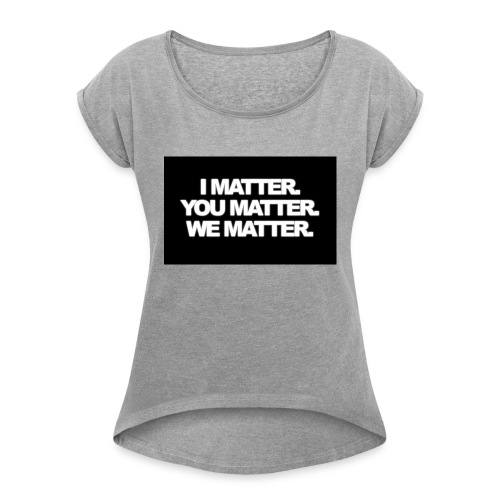 We matter - Women's Roll Cuff T-Shirt