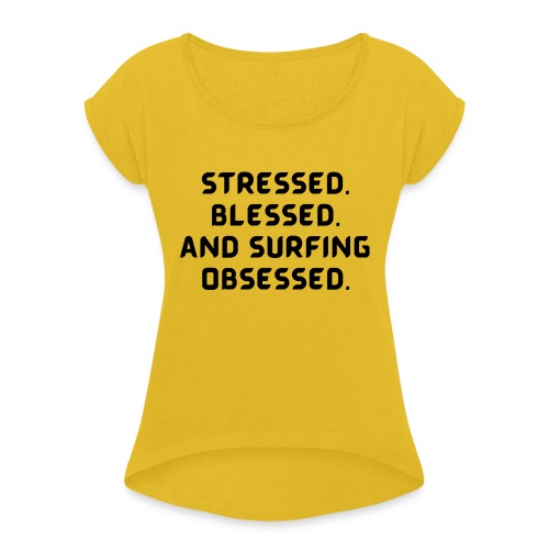 Stressed, blessed, and surfing obsessed! - Women's Roll Cuff T-Shirt