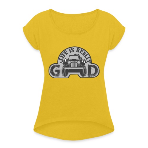 Life Is Really Good Jeep - Women's Roll Cuff T-Shirt