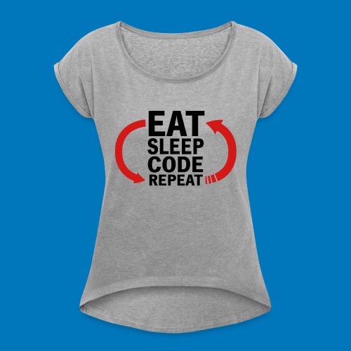 Eat Sleep Code Repeat - Women's Roll Cuff T-Shirt