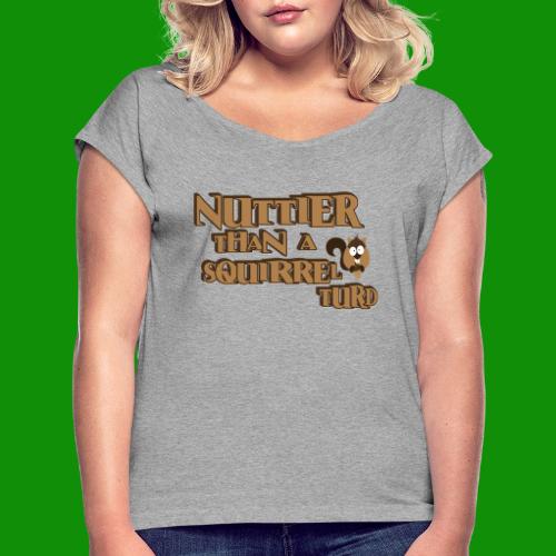 Nuttier Than A Squirrel Turd - Women's Roll Cuff T-Shirt
