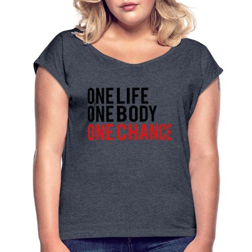 One Life One Body One Chance - Women's Roll Cuff T-Shirt