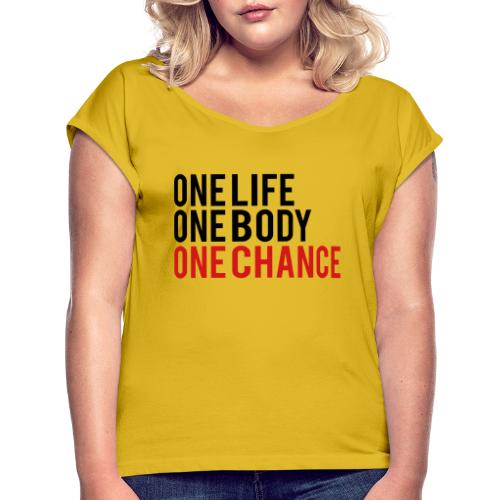 One Life One Body One Chance - Women's Roll Cuff T-Shirt