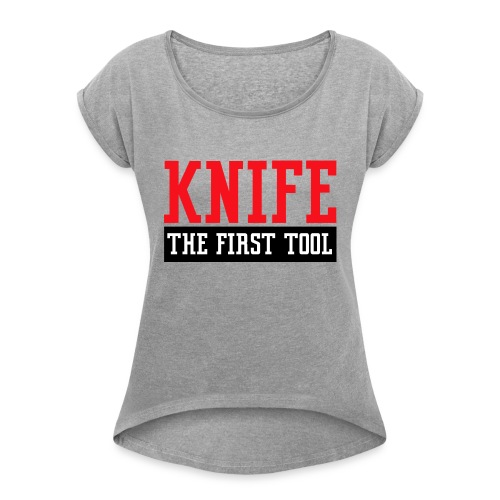 Knife - The First Tool - Women's Roll Cuff T-Shirt