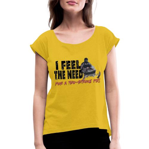 Feel The Need for a Two-stroke Fix - Women's Roll Cuff T-Shirt