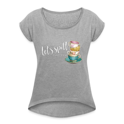Let's Spill The Tea - Women's Roll Cuff T-Shirt